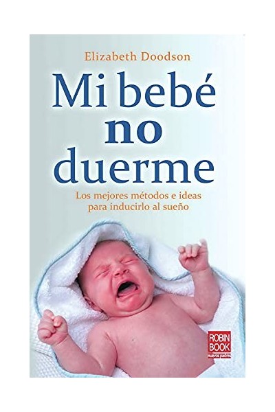 Mi Bebe No Duerme. Los Mejores Metodos e Ideas Para Inducirlo Al Sueño